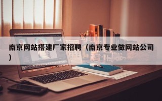 高唐南京网站搭建厂家招聘（南京专业做网站公司）
