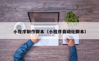 高唐小程序制作脚本（小程序自动化脚本）