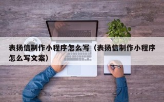 高唐表扬信制作小程序怎么写（表扬信制作小程序怎么写文案）
